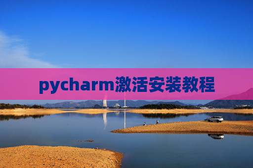 pycharm激活安装教程 pycharm激活安装教程